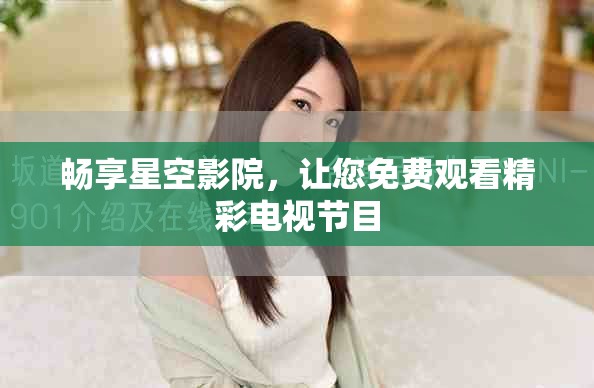 暢享星空影院，讓您免費觀看精彩電視節(jié)目