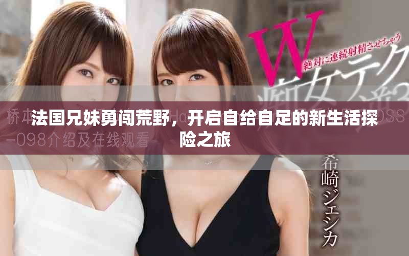 法國兄妹勇闖荒野，開啟自給自足的新生活探險(xiǎn)之旅