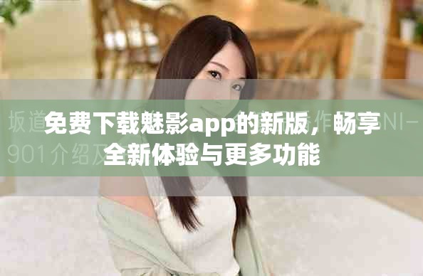免費(fèi)下載魅影app的新版，暢享全新體驗(yàn)與更多功能