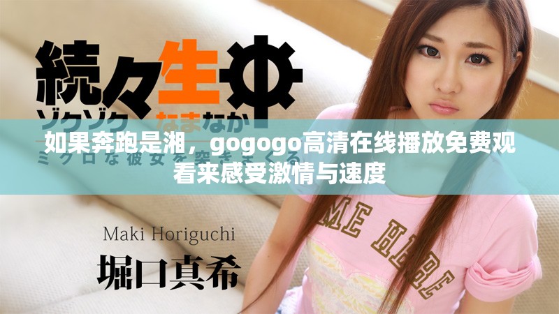 如果奔跑是湘，gogogo高清在線播放免費觀看來感受激情與速度