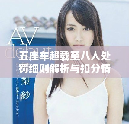 五座車超載至八人處罰細則解析與扣分情況詳述