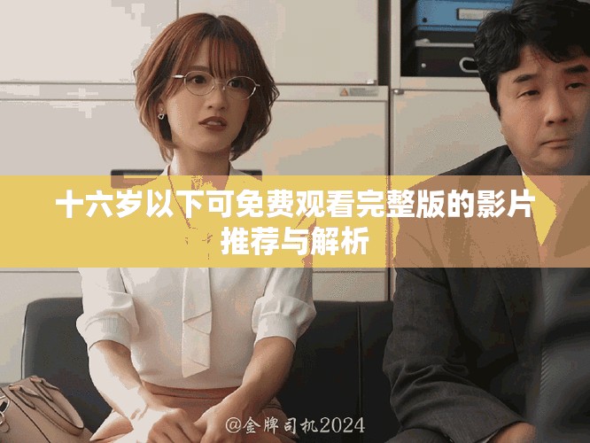 十六歲以下可免費觀看完整版的影片推薦與解析