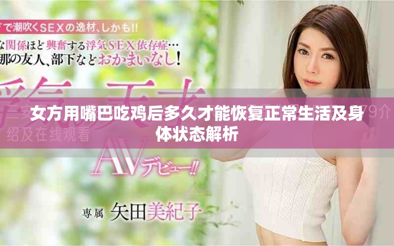 女方用嘴巴吃雞后多久才能恢復(fù)正常生活及身體狀態(tài)解析