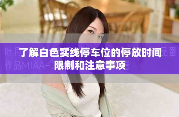 了解白色實(shí)線停車位的停放時(shí)間限制和注意事項(xiàng)