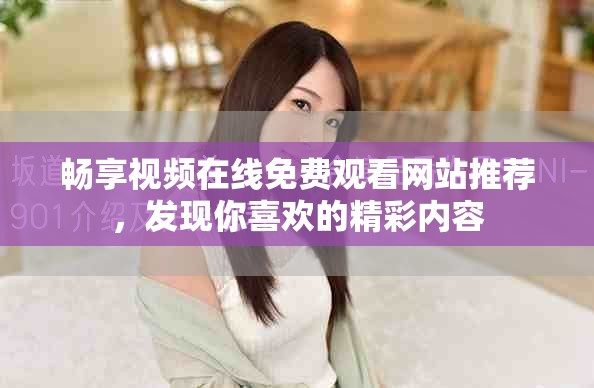 暢享視頻在線免費(fèi)觀看網(wǎng)站推薦，發(fā)現(xiàn)你喜歡的精彩內(nèi)容