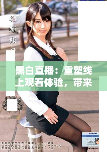 黑白直播：重塑線上觀看體驗(yàn)，帶來全新互動盛宴
