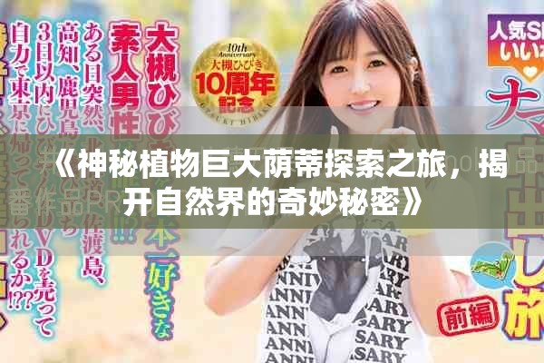 《神秘植物巨大蔭蒂探索之旅，揭開(kāi)自然界的奇妙秘密》