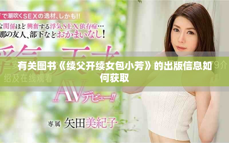 有關(guān)圖書《續(xù)父開續(xù)女包小芳》的出版信息如何獲取
