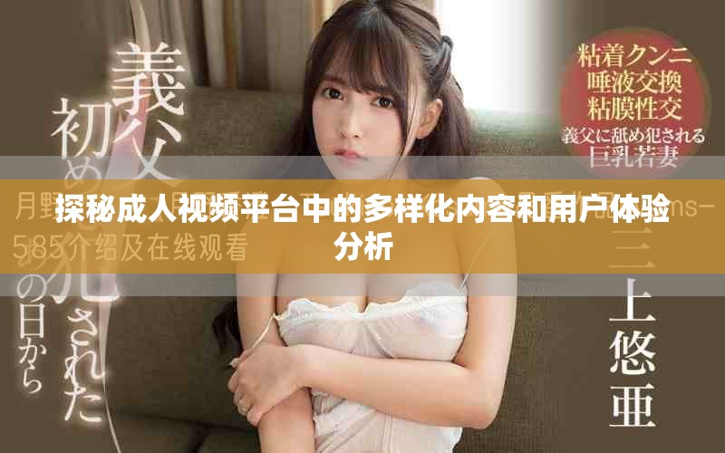 探秘成人視頻平臺中的多樣化內(nèi)容和用戶體驗分析