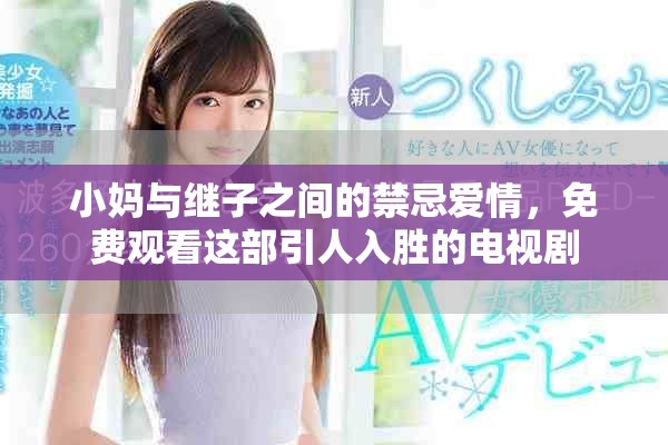 小媽與繼子之間的禁忌愛情，免費觀看這部引人入勝的電視劇
