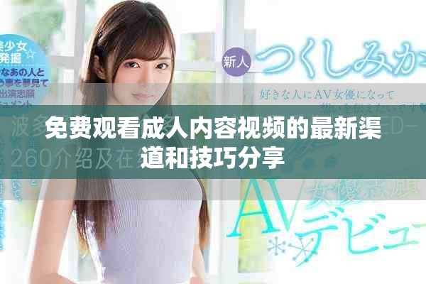 免費觀看成人內(nèi)容視頻的最新渠道和技巧分享