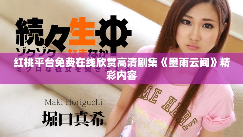 紅桃平臺免費在線欣賞高清劇集《墨雨云間》精彩內(nèi)容