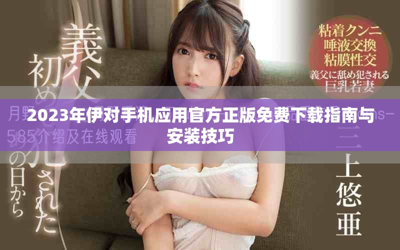 2023年伊對(duì)手機(jī)應(yīng)用官方正版免費(fèi)下載指南與安裝技巧