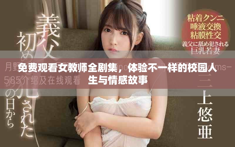免費觀看女教師全劇集，體驗不一樣的校園人生與情感故事