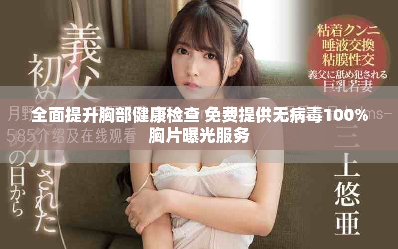 全面提升胸部健康檢查 免費提供無病毒100%胸片曝光服務(wù)