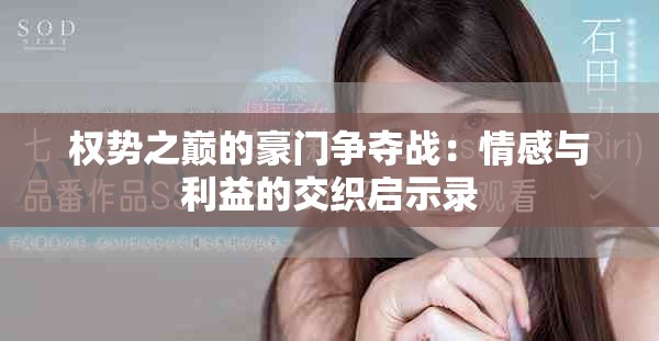 權勢之巔的豪門爭奪戰(zhàn)：情感與利益的交織啟示錄