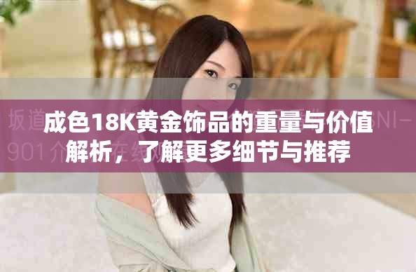成色18K黃金飾品的重量與價值解析，了解更多細節(jié)與推薦