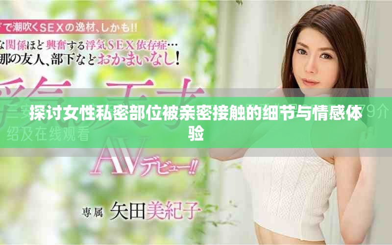 探討女性私密部位被親密接觸的細(xì)節(jié)與情感體驗(yàn)