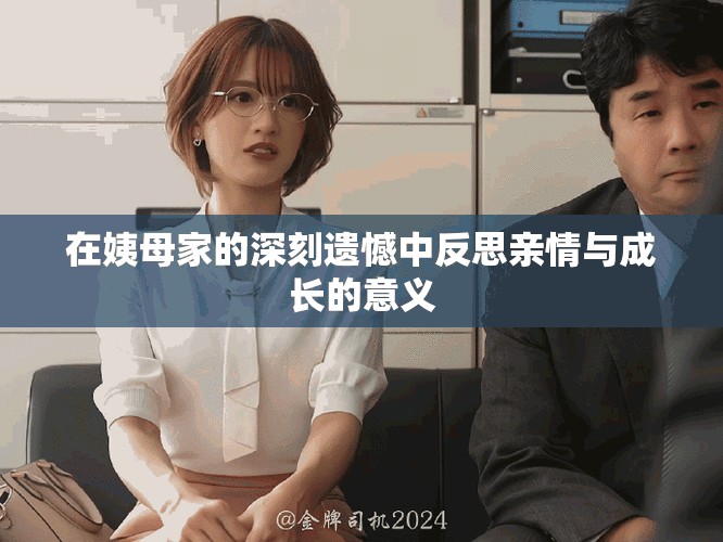 在姨母家的深刻遺憾中反思親情與成長(zhǎng)的意義