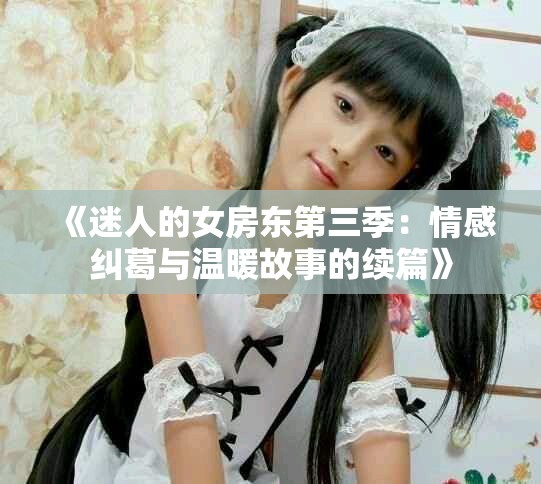 《迷人的女房東第三季：情感糾葛與溫暖故事的續(xù)篇》