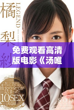 免費觀看高清版電影《湯唯》全新精彩體驗等你來享受