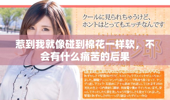 惹到我就像碰到棉花一樣軟，不會(huì)有什么痛苦的后果