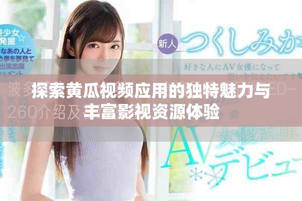 探索黃瓜視頻應用的獨特魅力與豐富影視資源體驗