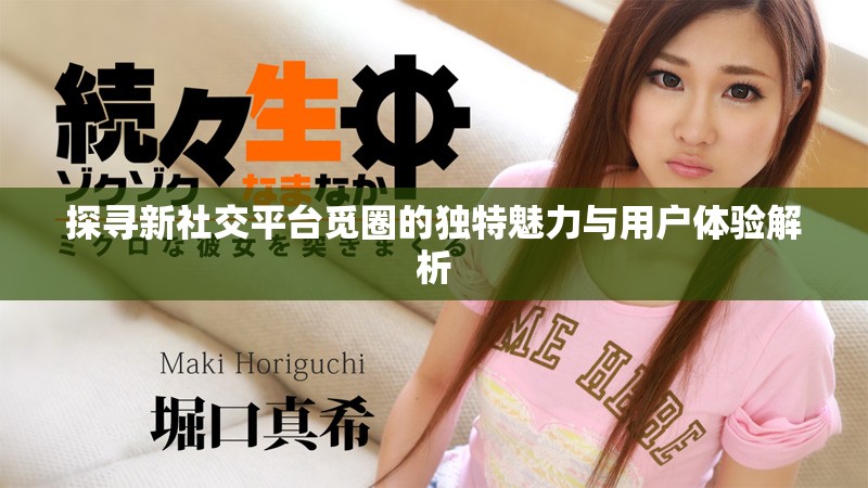 探尋新社交平臺覓圈的獨特魅力與用戶體驗解析