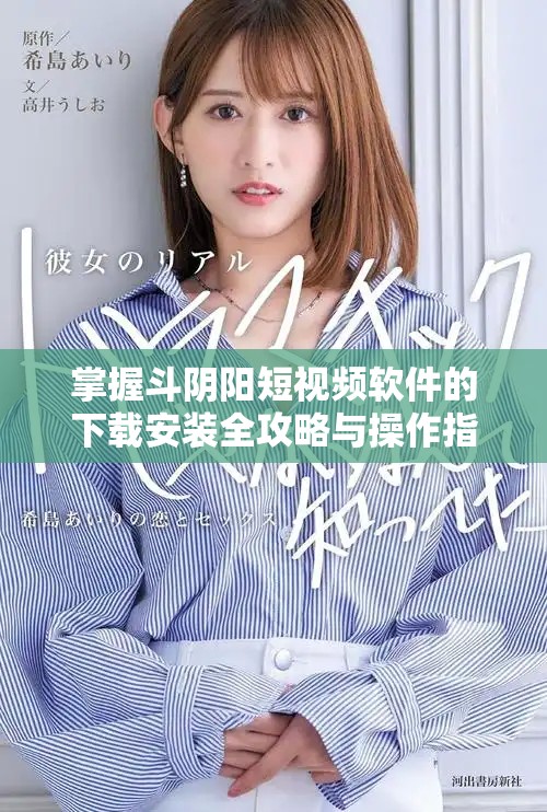 掌握斗陰陽短視頻軟件的下載安裝全攻略與操作指南