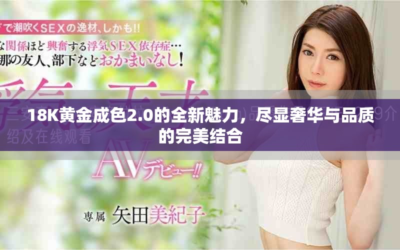 18K黃金成色2.0的全新魅力，盡顯奢華與品質(zhì)的完美結(jié)合