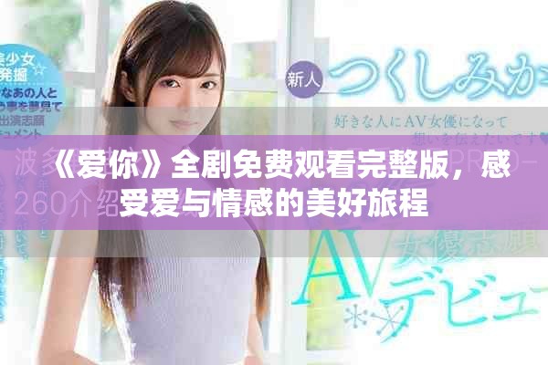 《愛你》全劇免費(fèi)觀看完整版，感受愛與情感的美好旅程