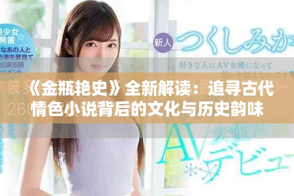 《金瓶艷史》全新解讀：追尋古代情色小說(shuō)背后的文化與歷史韻味