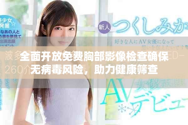 全面開放免費(fèi)胸部影像檢查確保無病毒風(fēng)險(xiǎn)，助力健康篩查
