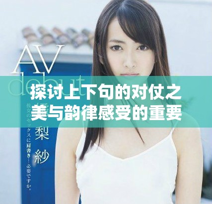 探討上下句的對(duì)仗之美與韻律感受的重要性與表現(xiàn)形式