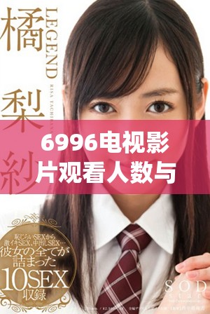 6996電視影片觀看人數(shù)與全國人口統(tǒng)計對比分析報告