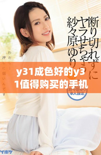 y31成色好的y31值得購(gòu)買的手機(jī)選擇推薦