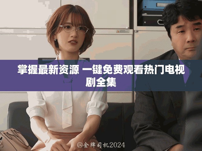 掌握最新資源 一鍵免費(fèi)觀看熱門電視劇全集