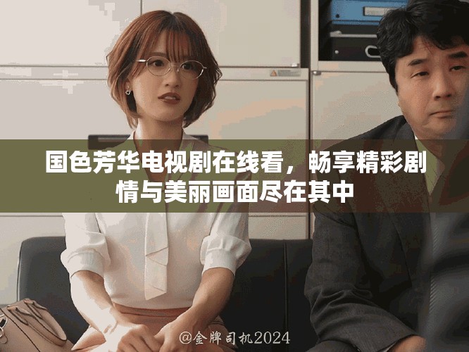 國色芳華電視劇在線看，暢享精彩劇情與美麗畫面盡在其中