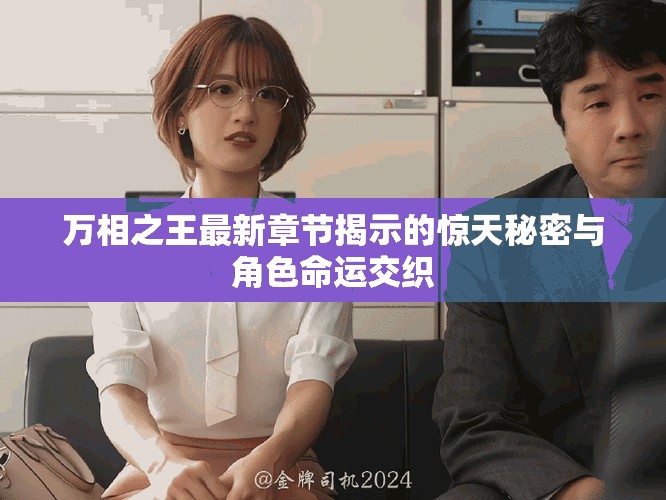 萬相之王最新章節(jié)揭示的驚天秘密與角色命運交織