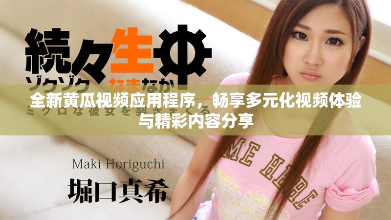 全新黃瓜視頻應(yīng)用程序，暢享多元化視頻體驗與精彩內(nèi)容分享