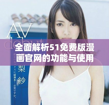 全面解析51免費(fèi)版漫畫官網(wǎng)的功能與使用指南