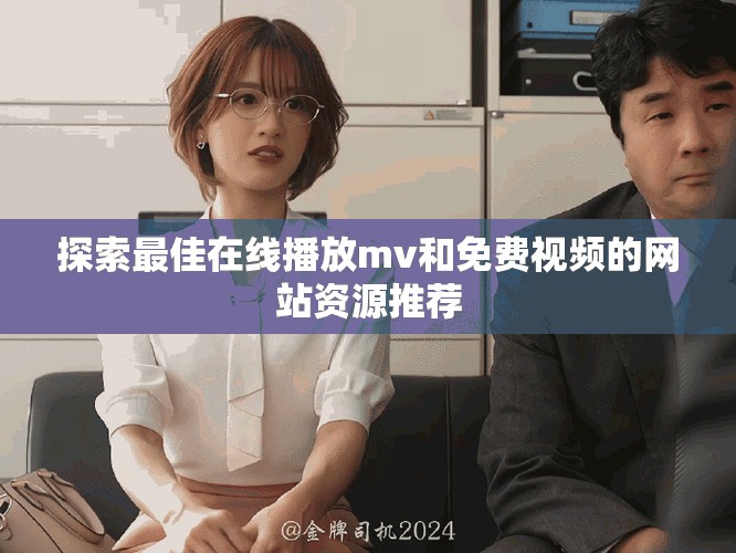 探索最佳在線播放mv和免費視頻的網(wǎng)站資源推薦
