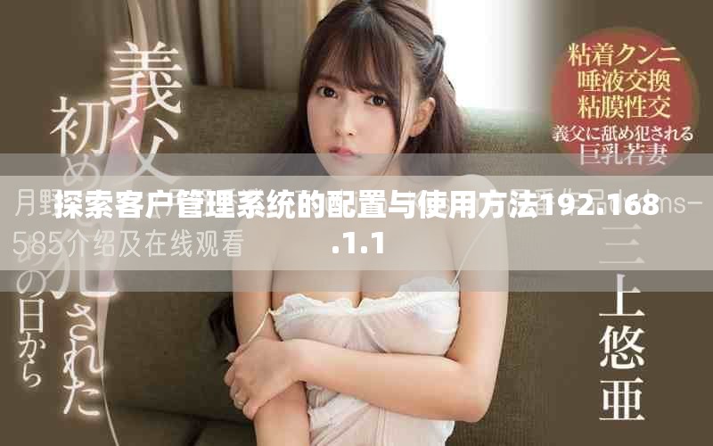 探索客戶管理系統(tǒng)的配置與使用方法192.168.1.1