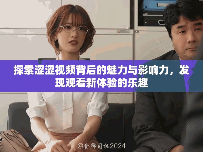 探索澀澀視頻背后的魅力與影響力，發(fā)現(xiàn)觀看新體驗(yàn)的樂趣