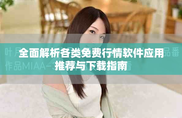 全面解析各類免費(fèi)行情軟件應(yīng)用推薦與下載指南
