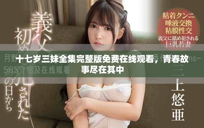 十七歲三妹全集完整版免費(fèi)在線(xiàn)觀看，青春故事盡在其中