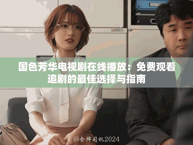 國色芳華電視劇在線播放：免費觀看追劇的最佳選擇與指南