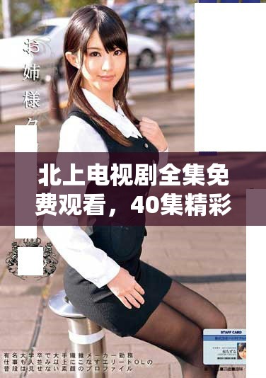 北上電視劇全集免費(fèi)觀看，40集精彩內(nèi)容任你暢享