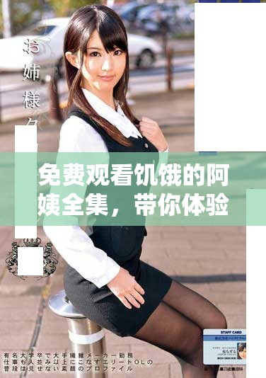 免費觀看饑餓的阿姨全集，帶你體驗精彩故事與人生傳遞