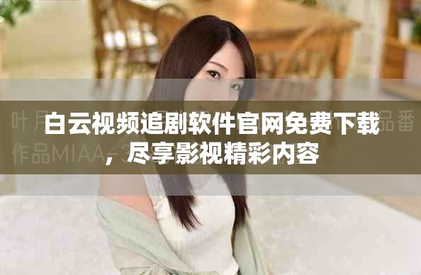 白云視頻追劇軟件官網(wǎng)免費下載，盡享影視精彩內容